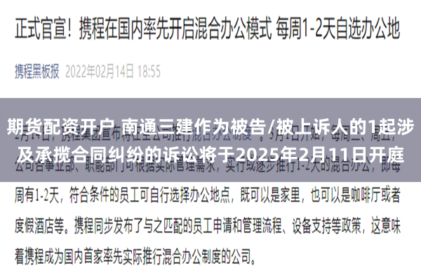 期货配资开户 南通三建作为被告/被上诉人的1起涉及承揽合同纠纷的诉讼将于2025年2月11日开庭