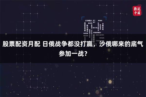 股票配资月配 日俄战争都没打赢,沙俄哪来的底气参加一战?